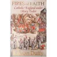 Fires of Faith. A Catholic England Under Mary Tudor