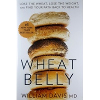 Wheat Belly. Lose The Wheat, Lose The Weight, And Find Your Path Back To Health