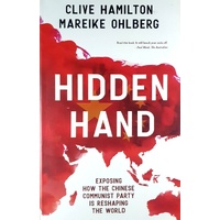 Hidden Hand. Exposing How The Chinese Communist Party Is Reshaping The World