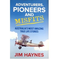 Adventurers, Pioneers And Misfits. Australia's Most Amazing True Life Stories