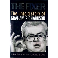 The Fixer. The Untold Story Of Graham Richardson.