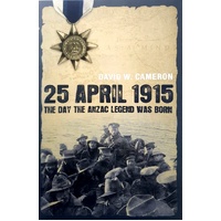 25 April 1915. The Day The Anzac Legend Was Born