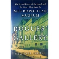 Rogues' Gallery. The Secret History Of The Moguls And The Money That Made The Metropolitan Museum