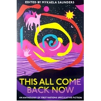 This All Come Back Now. An Anthology Of First Nations Speculative Fiction