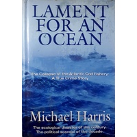 Lament For An Ocean. The Collapse Of The Atlantic Cod Fishery. A True Crime Story