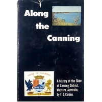 Along The Canning. A History Of The Shire Of Canning District, Western Australia