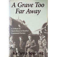 A Grave To Far Away. A Tribute To Australians In Bomber Command Europe