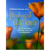 Intimate Secrets Of A Flamboyant Gardener. For An Eco-Driven, Pest-Free, Weed-Free, No-Mow Garden