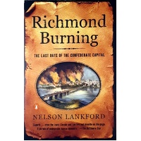 Richmond Burning. The Last Days Of The Confederate Capital