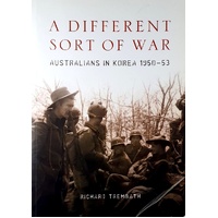 A Different Sort Of War. Australians In Korea 1950-53