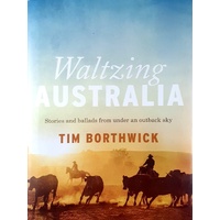 Waltzing Australia. Stories And Ballads From Under An Outback Sky