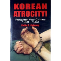 Korean Atrocity. Forgotten War Crimes, 1950-1953