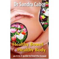 Healthy Bowel Healthy Body. An A to Z Guide To Heal The Gut