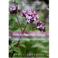 Herbs For Australian Gardens. A Practical Guide To Growing And Using Organic Herbs