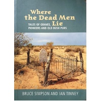 Where The Dead Men Lie. Tales Of Graves, Pioneers And Old Bush Pubs