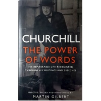 Churchill. The Power Of Words. The Remarkable Life Recounted Through His Writings And Speeches