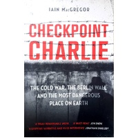 Checkpoint Charlie. The Cold War, The Berlin Wall And The Most Dangerous Place On Earth