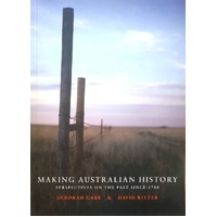 Making Australian History. Perspectives On The Past Since 1788