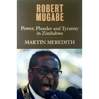 Robert Mugabe. Power, Plunder And Tyranny In Zimbabwe