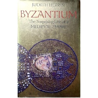 Byzantium. The Surprising Life Of A Medieval Empire