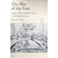 The War Of The Fists. Popular Culture And Public Violence In Late Renaissance Venice