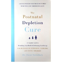 The Postnatal Depletion Cure. A Complete Guide To Rebuilding Your Health And Reclaiming Your Energy For Mothers Of Newborns, Toddlers And Young Childr