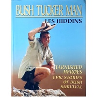 Bush Tucker Man. Tarnished Heroes, Epic Stories Of Bush Survival