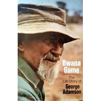 Bwana Game. The Life Long Story Of George Adamson