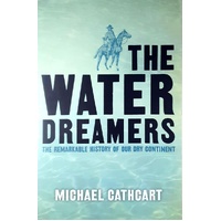 The Water Dreamers. The Remarkable History Of Our Dry Continent