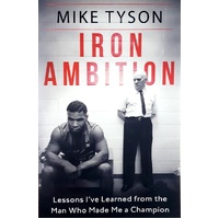 Iron Ambition. Lessons I've Learned From The Man Who Made Me A Champion