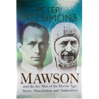 Mawson And The Ice Men Of The Heroic Age. Scott, Shackleton And Amundsen