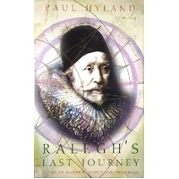 Ralegh's Last Journey. A Tale Of Madness, Vanity And Treachery