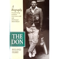 The Don. A Biography Incorporating Exclusive Interviews With Sir Donald Bradman