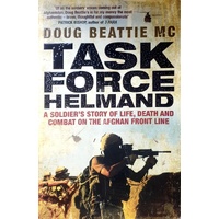 Task Force Helmand. A Soldier's Story Of Life, Death And Combat On The Afghan Front Line