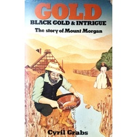 Gold. Black Gold & Intrigue. The Story Of Mount Morgan