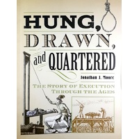 Hung, Drawn, And Quartered. The Story  Of Execution Through The Ages