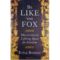 Be Like The Fox. Machiavelli's Lifelong Quest For Freedom