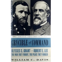 Crucible Of Command. Ulysses S. Grant And Robert E. Lee