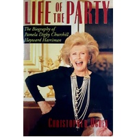 Life Of The Party. The Biography Of Pamela Digby Churchill Hayward Harriman