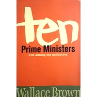 Ten Prime Ministers. Life Among The Politicians