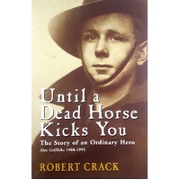 Until A Dead Horse Kicks You. The Story Of An Ordinary Hero. Alec Griffiths 1900-1995