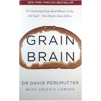 Grain Brain. The Surprising Truth About Wheat, Carbs, And Sugar - Your Brain's Silent Killers