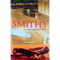 Smithy. The Life Of Sir Charles Kingsford Smith