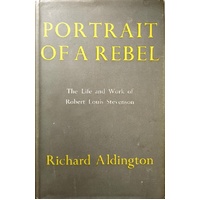 Portrait Of A Rebel. The Life And Work Of Robert Louis Stevenson