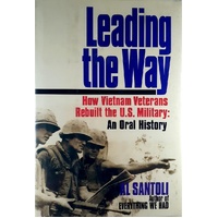 Leading The Way. How Vietnam Veterans Rebuilt The U.S. Military. An Oral History