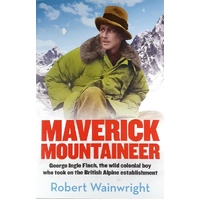 The Maverick Mountaineer. George Ingle Finch, The Wild Colonial Boy Who Took On The British Alpine Establishment