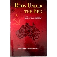 Reds Under The Bed. ASIO And An Unusual Bunch Of Suspects