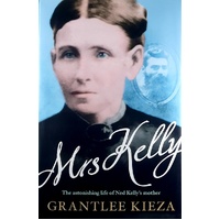 Mrs Kelly. The Astonishing Life Of Ned Kelly's Mother