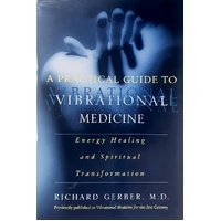 A Practical Guide To Vibrational Medicine. Energy Healing And Spiritual Transformation