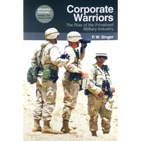 Corporate Warriors. The Rise Of The Privatized Military Industry